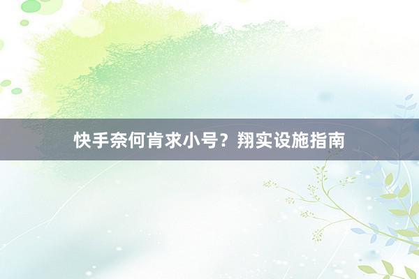 快手奈何肯求小号？翔实设施指南