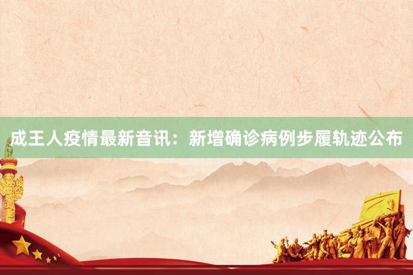 成王人疫情最新音讯：新增确诊病例步履轨迹公布