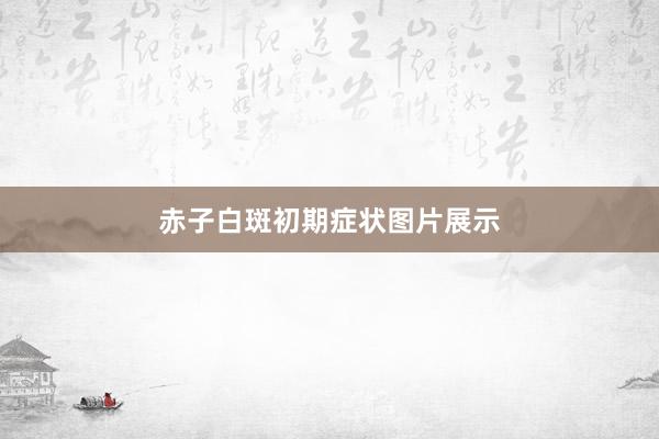 赤子白斑初期症状图片展示